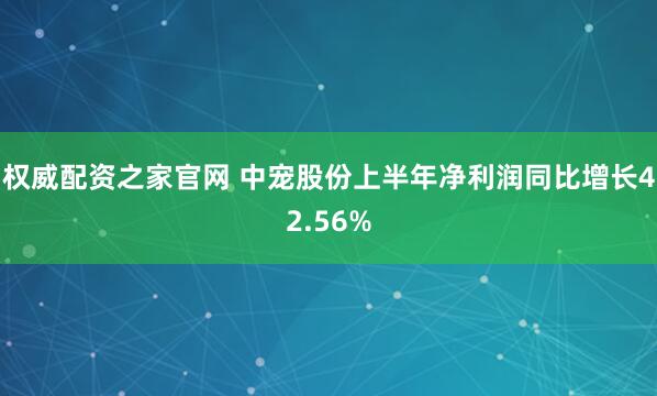 权威配资之家官网 中宠股份上半年净利润同比增长42.56%